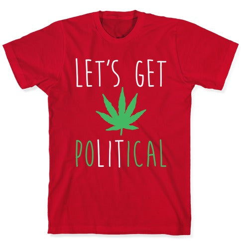 Let's Get PoLITical Weed T-Shirt